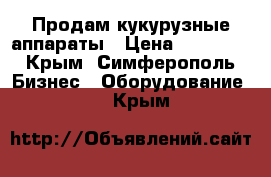 Продам кукурузные аппараты › Цена ­ 20 000 - Крым, Симферополь Бизнес » Оборудование   . Крым